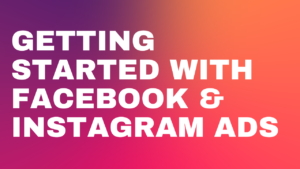 Getting Started Facebook & Instagram Ads