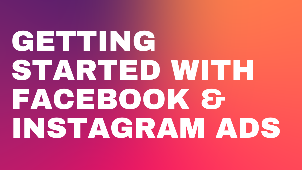 Getting Started Facebook & Instagram Ads